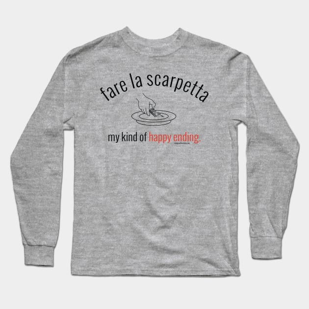 fare la scarpetta. my kind of happy ending. (black letters) Long Sleeve T-Shirt by Mangia With Michele